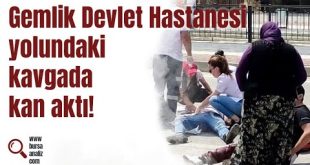 Gemlik Devlet Hastanesi yolundaki kavgada kan aktı!