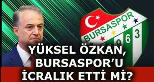 YÜKSEL ÖZKAN BURSASPOR'A İCRA YOLLADI MI?