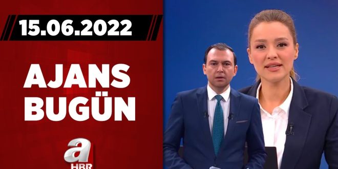 Cansın Helvacı ve Haktan Uysal ile Ajans Bugün / A Haber / 15.06.2022