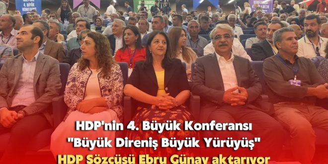 HDP'nin 4. Büyük Konferansı "Büyük Direniş Büyük Yürüyüş" HDP Sözcüsü Ebru Günay aktarıyor