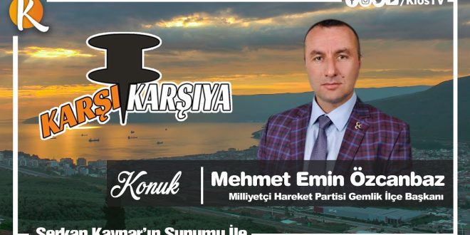 Karşı Karşıya - Mehmet Emin Özcanbaz (Milliyetçi Hareket Partisi Gemlik İlçe Başkanı)