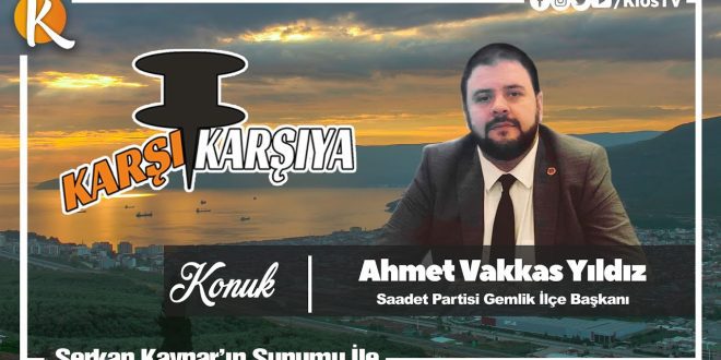 Karşı Karşıya - Ahmet Vakkas Yıldız (Saadet Partisi Gemlik İlçe Başkanı)