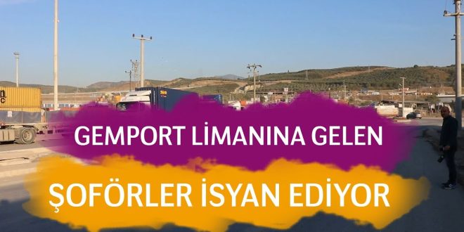 Gemport Limanına Gelen Şoförler İsyan Ediyor