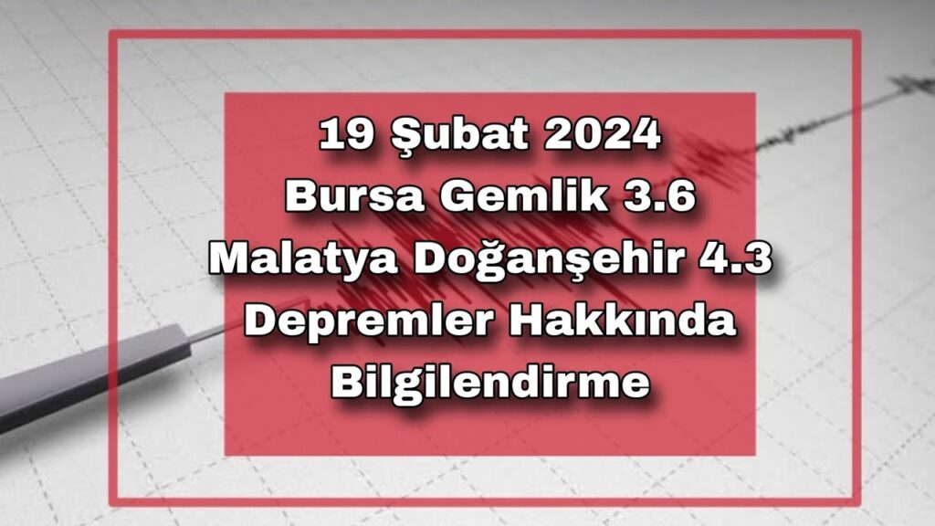 19 Şubat 2024 Bursa Gemlik 3.6 ve Malatya Doğanşehir 4.3 Depremler Hakkında Bilgilendirme