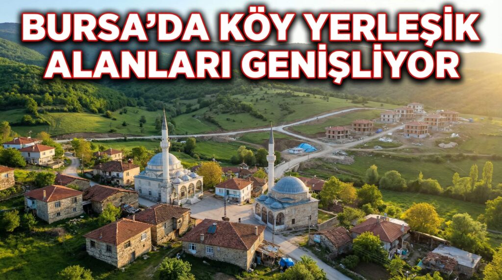 Bursa’da Köy Yerleşik Alanları Genişliyor