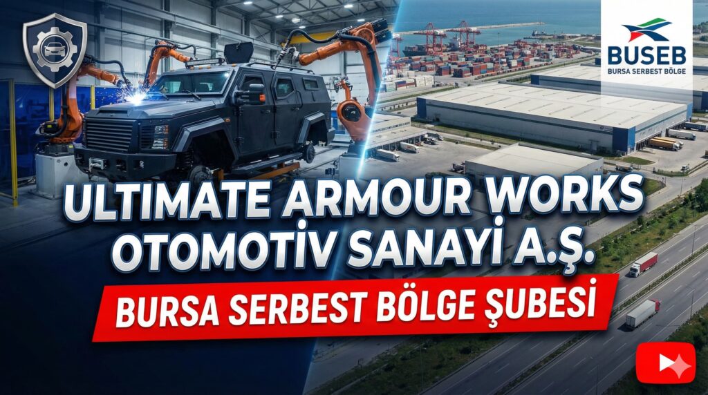 ULTIMATE ARMOUR WORKS OTOMOTİV SANAYİ ANONİM ŞİRKETİ – Bursa Serbest Bölge Şubesi
