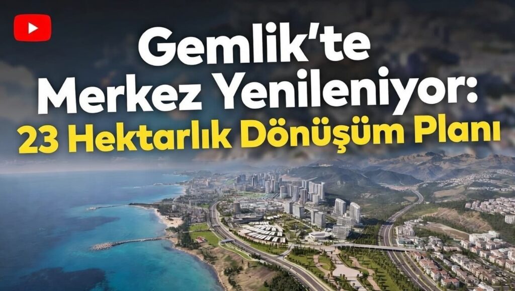 Gemlik’te Merkez Yenileniyor: 23 Hektarlık Dönüşüm Planı