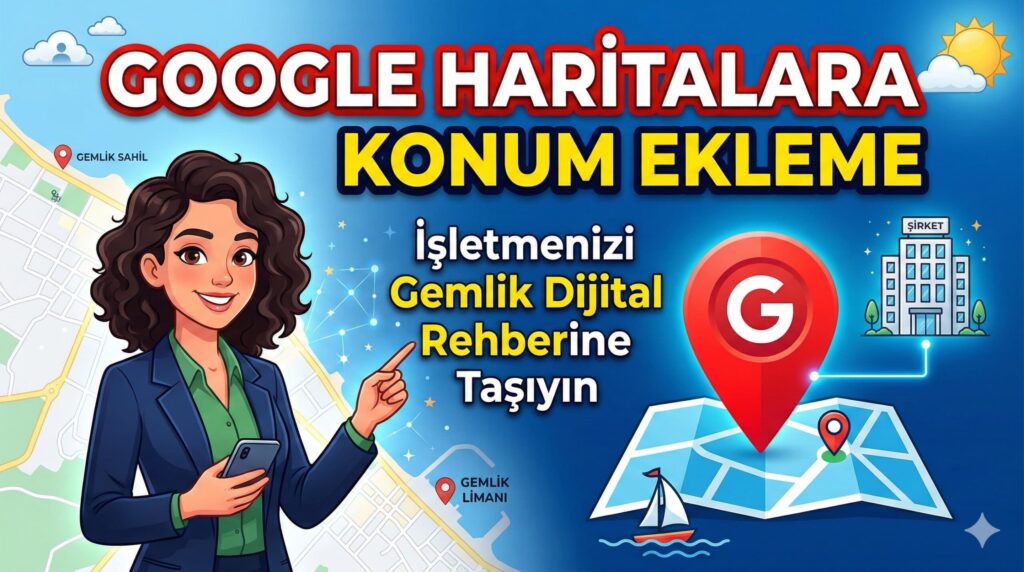 Google Haritalara Konum Ekleme: İşletmenizi Gemlik Dijital Rehberine Taşıyın